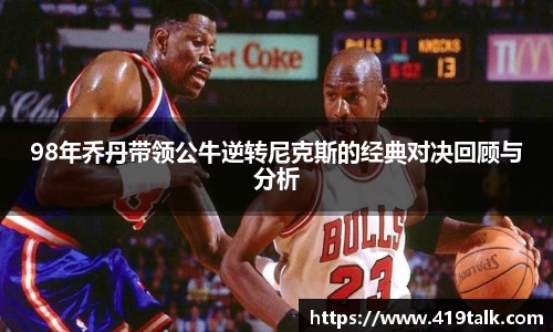 98年乔丹带领公牛逆转尼克斯的经典对决回顾与分析