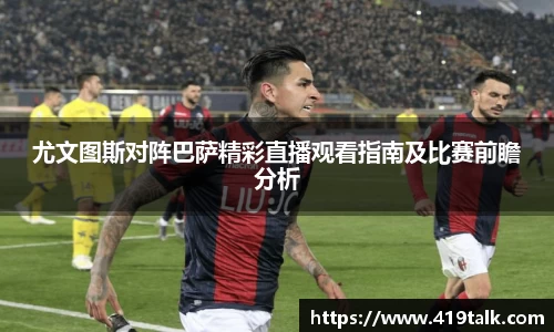 尤文图斯对阵巴萨精彩直播观看指南及比赛前瞻分析