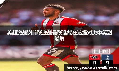 英超激战谢菲联迎战曼联谁能在这场对决中笑到最后