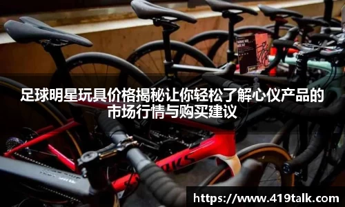 足球明星玩具价格揭秘让你轻松了解心仪产品的市场行情与购买建议