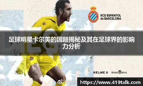 足球明星卡尔美的国籍揭秘及其在足球界的影响力分析